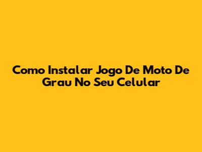 Como Instalar Jogo De Moto De Grau No Seu Celular