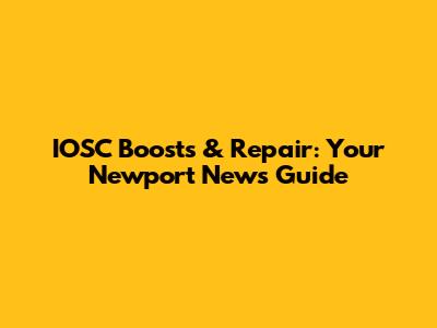 IOSC Boosts & Repair: Your Newport News Guide