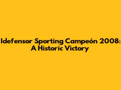 Idefensor Sporting Campeón 2008: A Historic Victory
