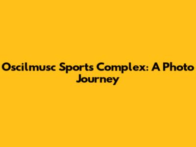 Oscilmusc Sports Complex: A Photo Journey