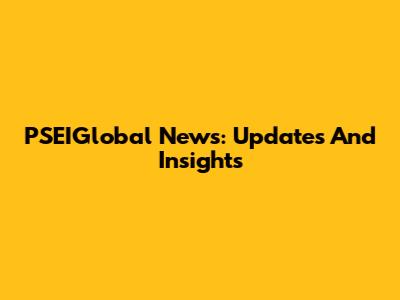 PSEIGlobal News: Updates And Insights