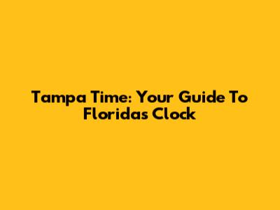 Tampa Time: Your Guide To Florida's Clock