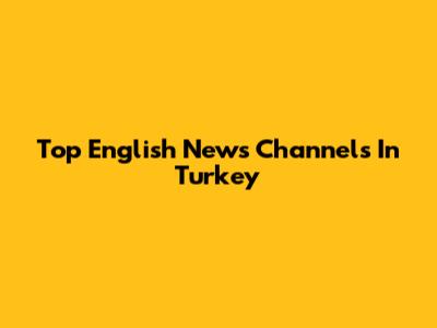 Top English News Channels In Turkey