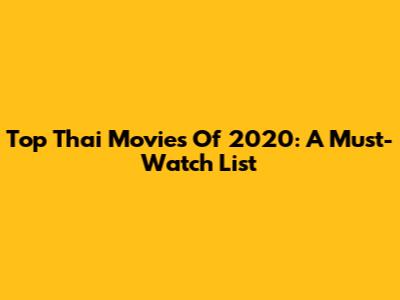 Top Thai Movies Of 2020: A Must-Watch List